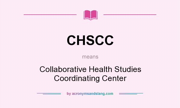 What does CHSCC mean? It stands for Collaborative Health Studies Coordinating Center