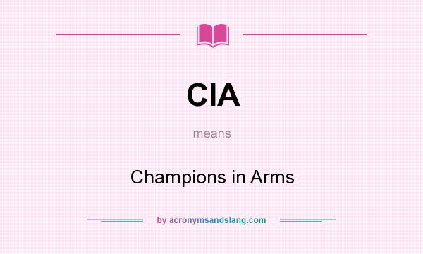 What does CIA mean? It stands for Champions in Arms