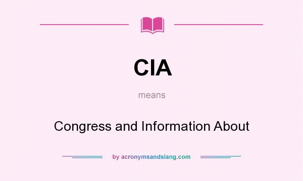 What does CIA mean? It stands for Congress and Information About