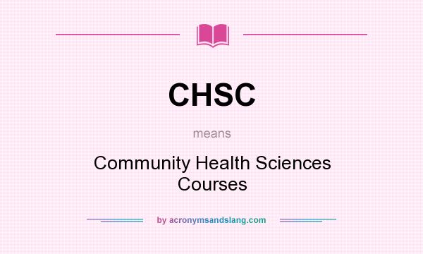 What does CHSC mean? It stands for Community Health Sciences Courses