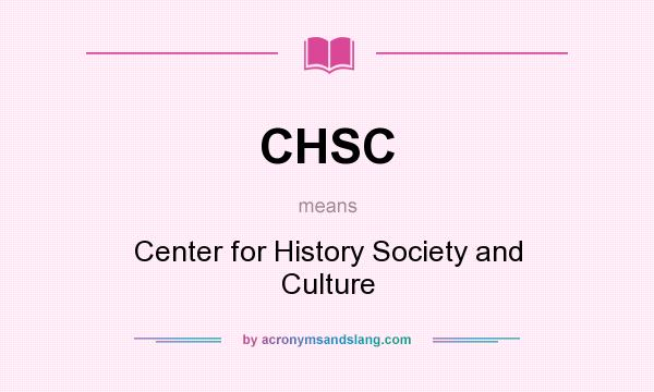 What does CHSC mean? It stands for Center for History Society and Culture