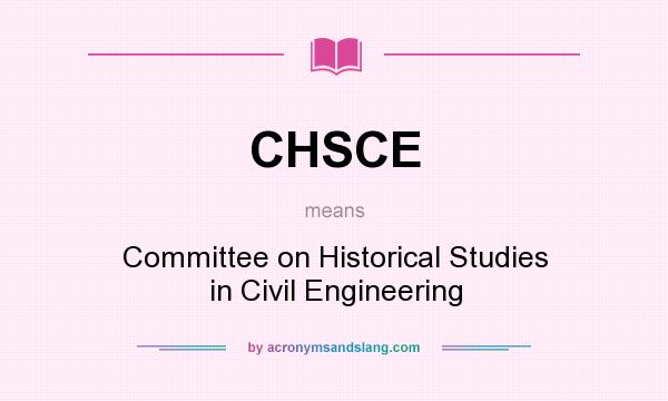 What does CHSCE mean? It stands for Committee on Historical Studies in Civil Engineering