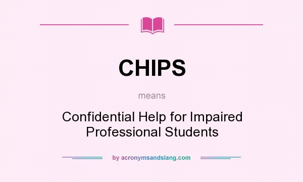 What does CHIPS mean? It stands for Confidential Help for Impaired Professional Students