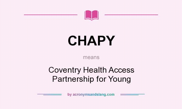 What does CHAPY mean? It stands for Coventry Health Access Partnership for Young