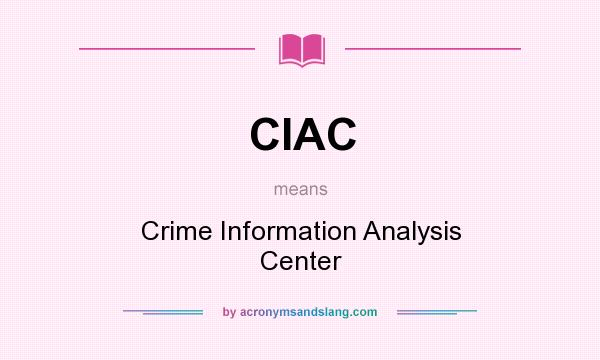 What does CIAC mean? It stands for Crime Information Analysis Center