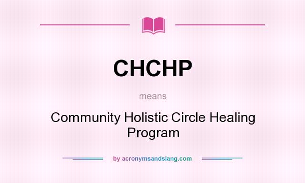 What does CHCHP mean? It stands for Community Holistic Circle Healing Program