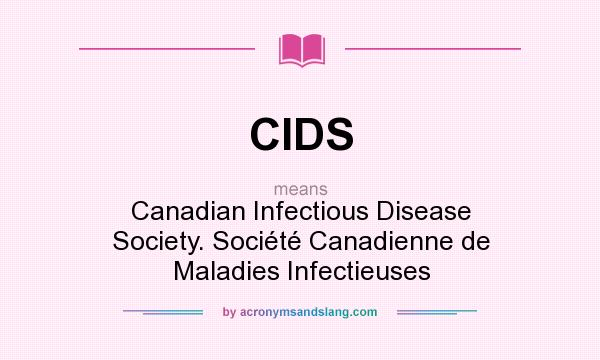 What does CIDS mean? It stands for Canadian Infectious Disease Society. Société Canadienne de Maladies Infectieuses