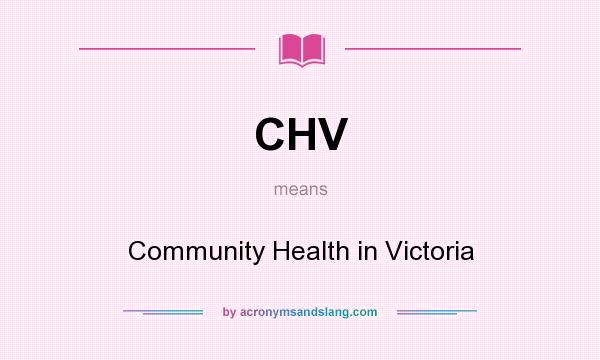 What does CHV mean? It stands for Community Health in Victoria