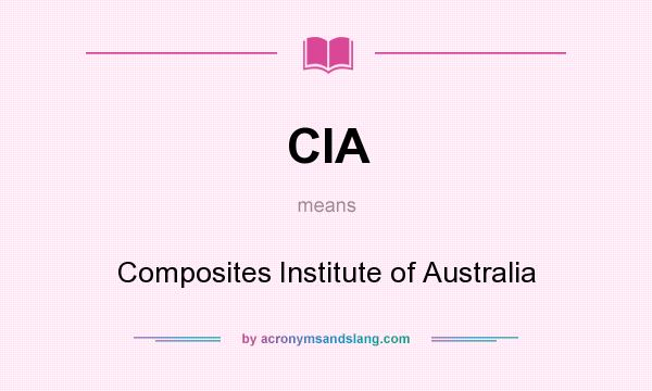 What does CIA mean? It stands for Composites Institute of Australia
