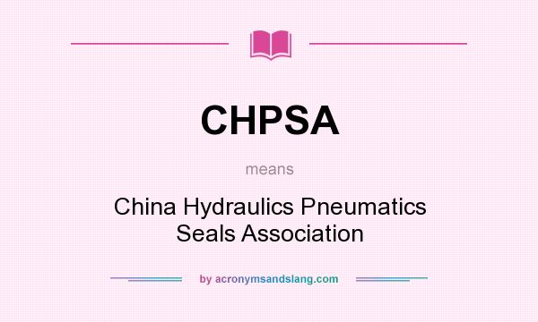 What does CHPSA mean? It stands for China Hydraulics Pneumatics Seals Association