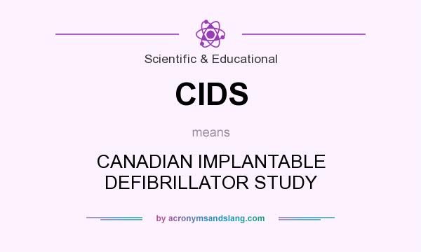 What does CIDS mean? It stands for CANADIAN IMPLANTABLE DEFIBRILLATOR STUDY
