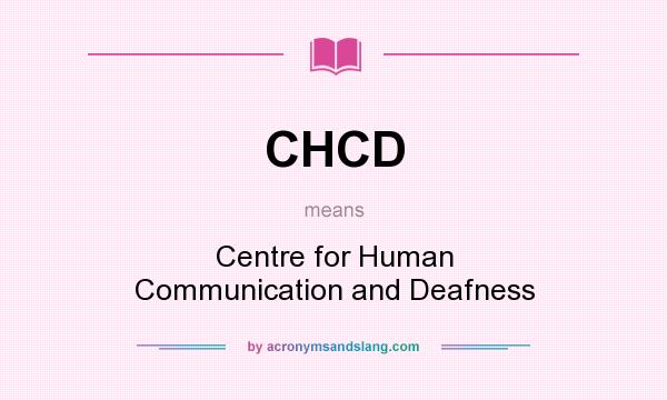 What does CHCD mean? It stands for Centre for Human Communication and Deafness