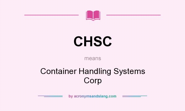 What does CHSC mean? It stands for Container Handling Systems Corp