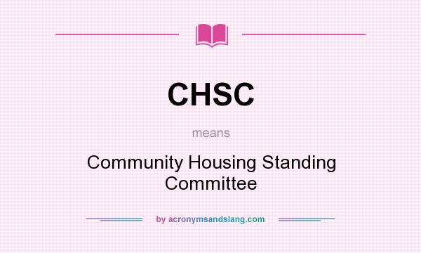 What does CHSC mean? It stands for Community Housing Standing Committee