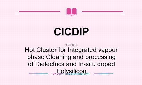What does CICDIP mean? It stands for Hot Cluster for Integrated vapour phase Cleaning and processing of Dielectrics and In-situ doped Polysilicon