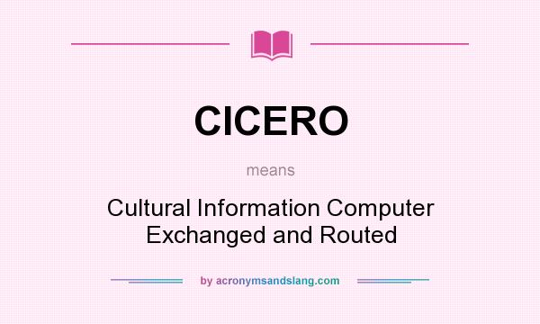 What does CICERO mean? It stands for Cultural Information Computer Exchanged and Routed