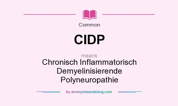 What does CIDP mean? It stands for Chronisch Inflammatorisch Demyelinisierende Polyneuropathie