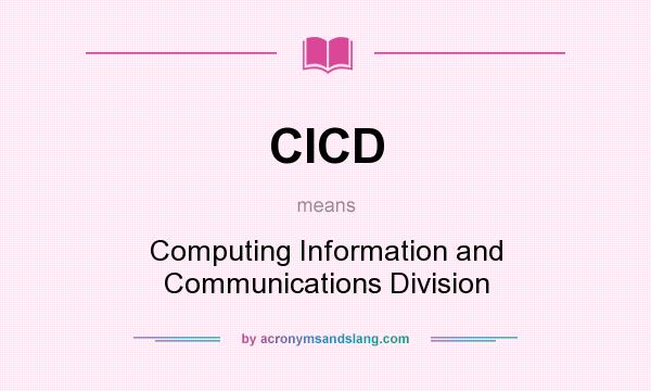 What does CICD mean? It stands for Computing Information and Communications Division