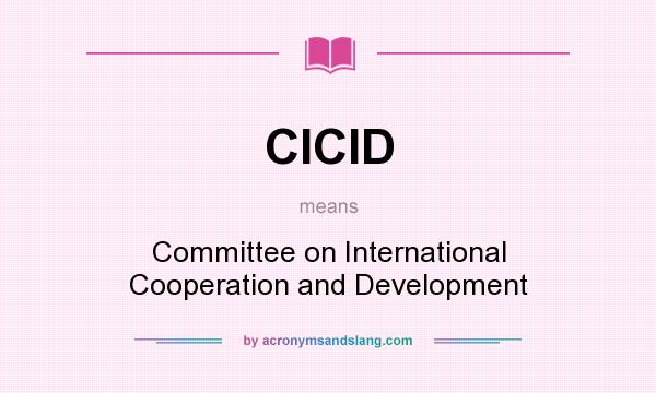 What does CICID mean? It stands for Committee on International Cooperation and Development