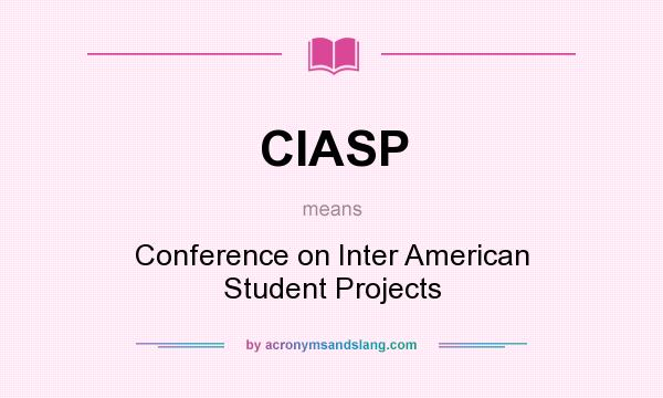 What does CIASP mean? It stands for Conference on Inter American Student Projects
