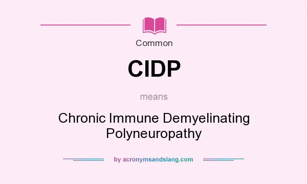What does CIDP mean? It stands for Chronic Immune Demyelinating Polyneuropathy