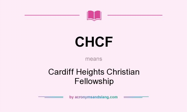 What does CHCF mean? It stands for Cardiff Heights Christian Fellowship