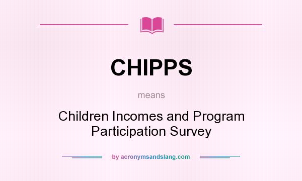 What does CHIPPS mean? It stands for Children Incomes and Program Participation Survey