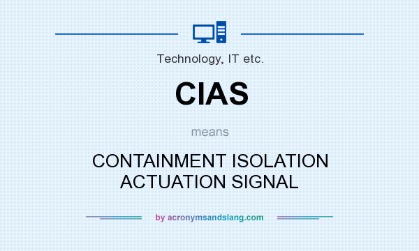 What does CIAS mean? It stands for CONTAINMENT ISOLATION ACTUATION SIGNAL