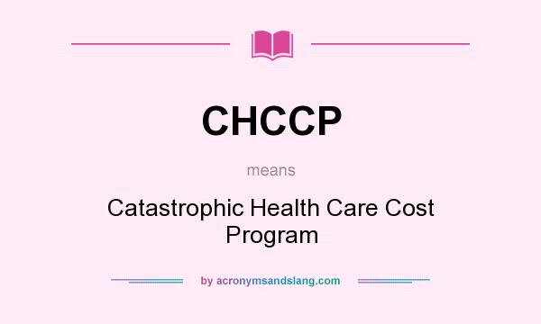 What does CHCCP mean? It stands for Catastrophic Health Care Cost Program
