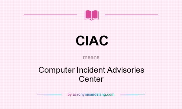 What does CIAC mean? It stands for Computer Incident Advisories Center