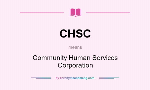 What does CHSC mean? It stands for Community Human Services Corporation