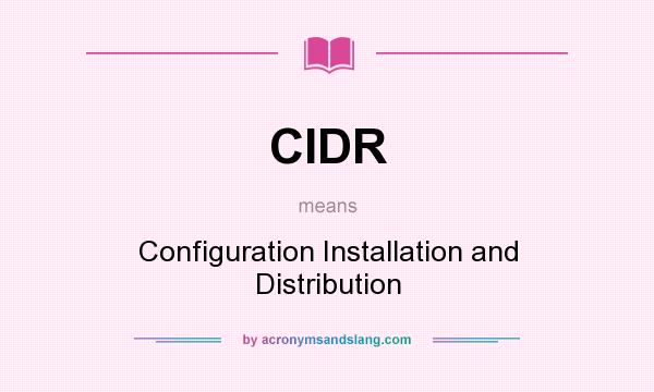 What does CIDR mean? It stands for Configuration Installation and Distribution