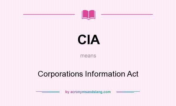 What does CIA mean? It stands for Corporations Information Act