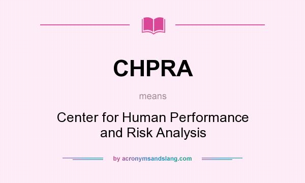 What does CHPRA mean? It stands for Center for Human Performance and Risk Analysis