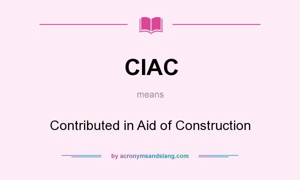 What does CIAC mean? It stands for Contributed in Aid of Construction