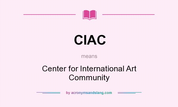 What does CIAC mean? It stands for Center for International Art Community