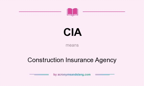 What does CIA mean? It stands for Construction Insurance Agency