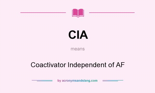 What does CIA mean? It stands for Coactivator Independent of AF