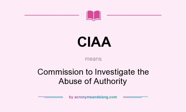 What does CIAA mean? It stands for Commission to Investigate the Abuse of Authority