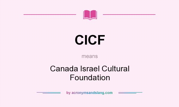 What does CICF mean? It stands for Canada Israel Cultural Foundation