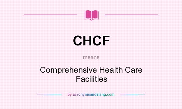 What does CHCF mean? It stands for Comprehensive Health Care Facilities