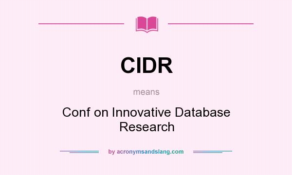 What does CIDR mean? It stands for Conf on Innovative Database Research