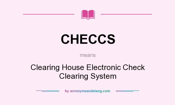 What does CHECCS mean? It stands for Clearing House Electronic Check Clearing System