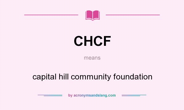 What does CHCF mean? It stands for capital hill community foundation