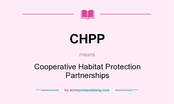 What does CHPP mean? It stands for Cooperative Habitat Protection Partnerships