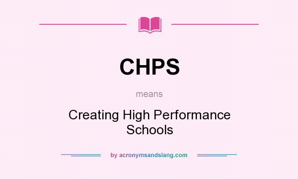 What does CHPS mean? It stands for Creating High Performance Schools