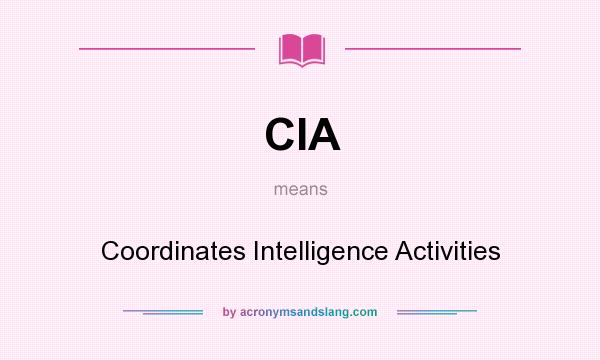 What does CIA mean? It stands for Coordinates Intelligence Activities