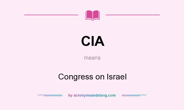What does CIA mean? It stands for Congress on Israel