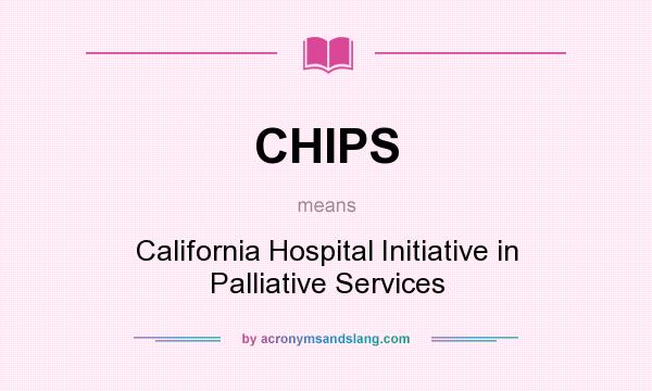 What does CHIPS mean? It stands for California Hospital Initiative in Palliative Services