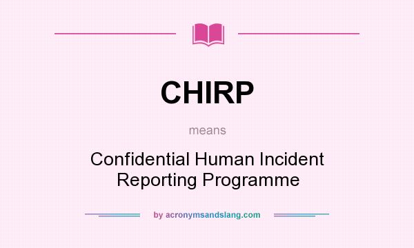 What does CHIRP mean? It stands for Confidential Human Incident Reporting Programme